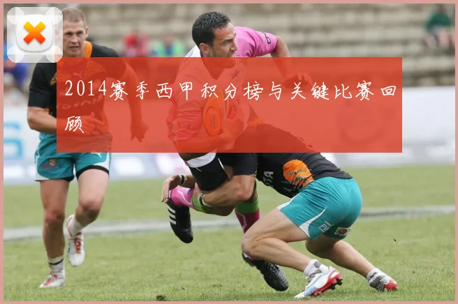 2014赛季西甲积分榜与关键比赛回顾