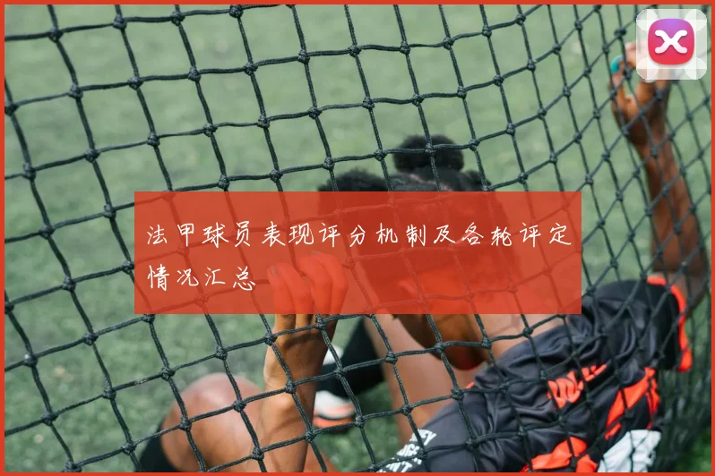 法甲球员表现评分机制及各轮评定情况汇总